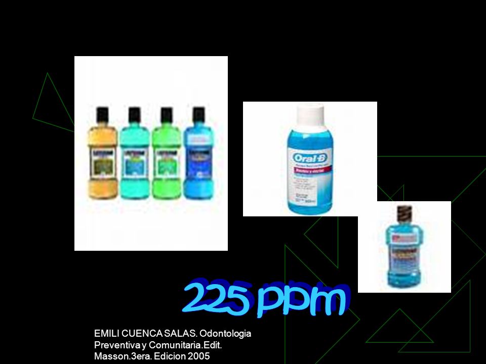 225 ppm EMILI CUENCA SALAS. Odontologia Preventiva y Comunitaria.Edit. Masson.3era. Edicion 2005
