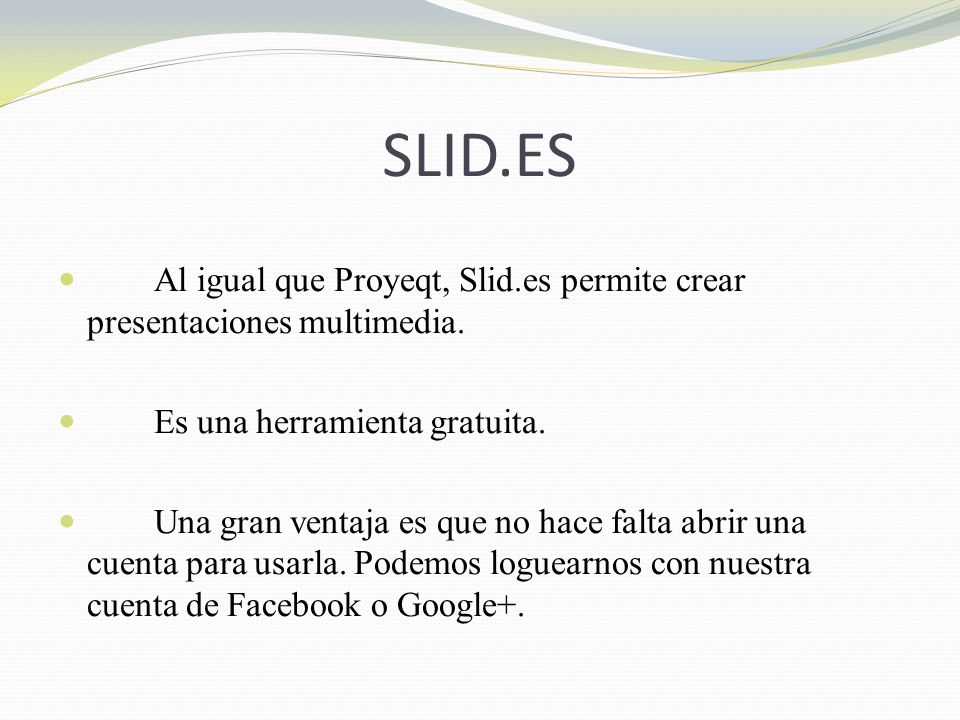 SLID.ES Al igual que Proyeqt, Slid.es permite crear presentaciones multimedia. Es una herramienta gratuita.