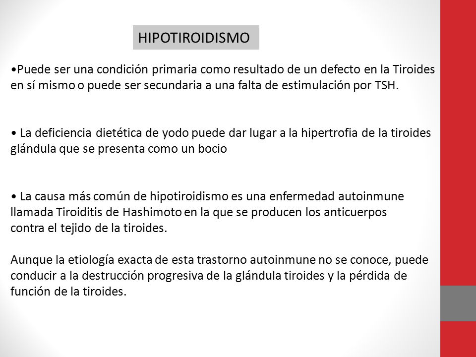 HIPOTIROIDISMO •Puede ser una condición primaria como resultado de un defecto en la Tiroides.