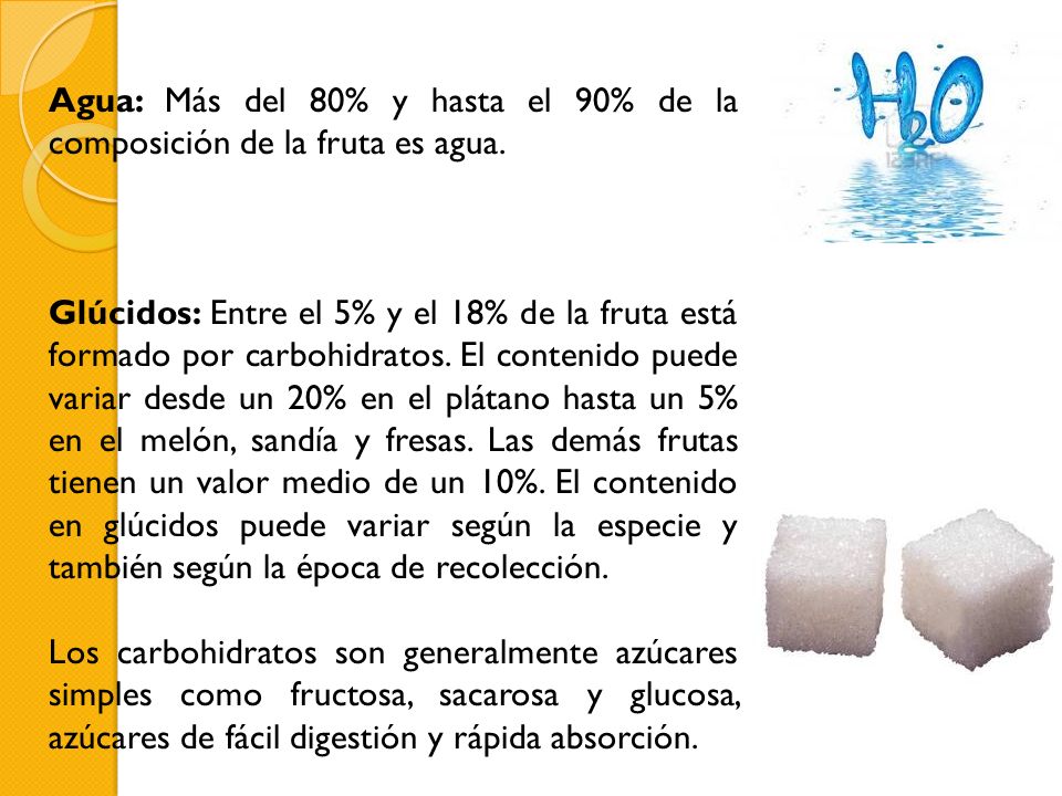 Agua: Más del 80% y hasta el 90% de la composición de la fruta es agua.