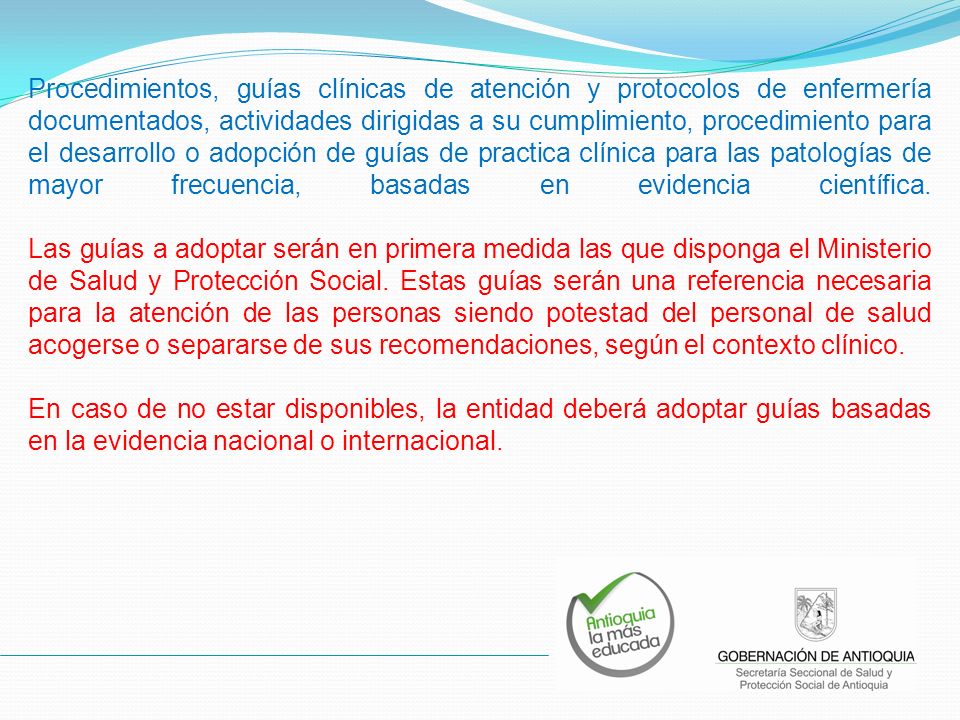 Procedimientos, guías clínicas de atención y protocolos de enfermería documentados, actividades dirigidas a su cumplimiento, procedimiento para el desarrollo o adopción de guías de practica clínica para las patologías de mayor frecuencia, basadas en evidencia científica.