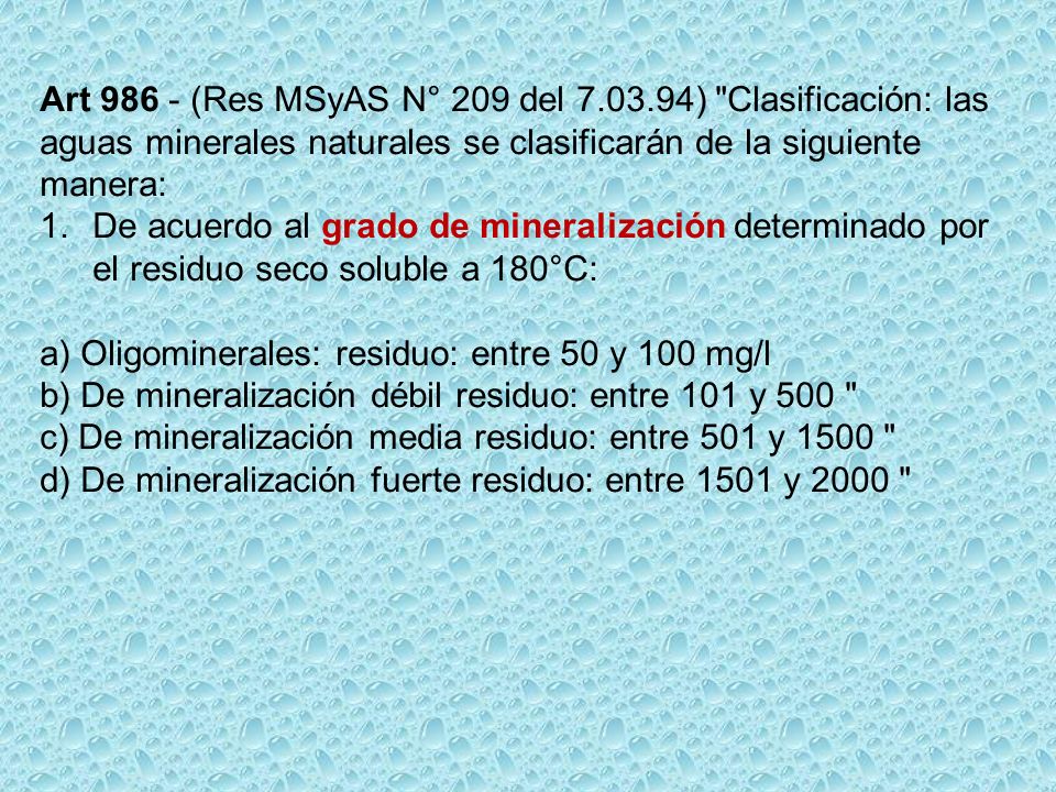 Art (Res MSyAS N° 209 del ) Clasificación: las aguas minerales naturales se clasificarán de la siguiente manera: