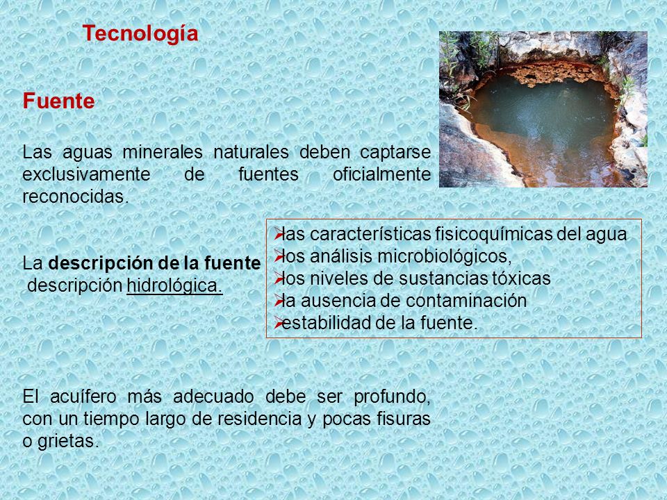 Tecnología Fuente. Las aguas minerales naturales deben captarse exclusivamente de fuentes oficialmente reconocidas.