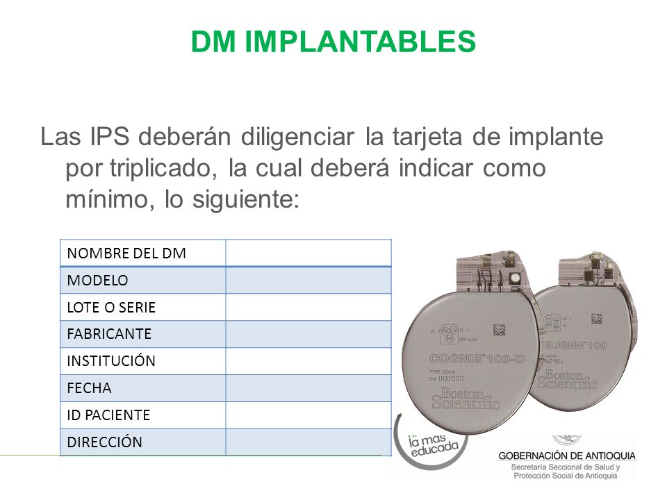 DM IMPLANTABLES Las IPS deberán diligenciar la tarjeta de implante por triplicado, la cual deberá indicar como mínimo, lo siguiente: