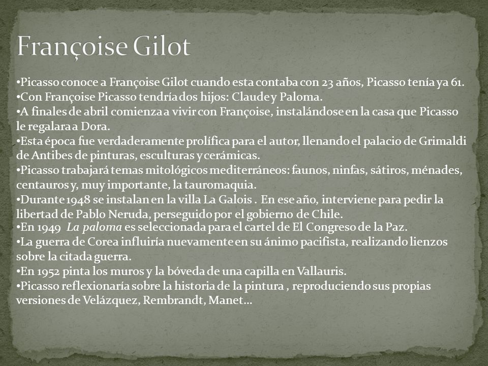 Françoise Gilot Picasso conoce a Françoise Gilot cuando esta contaba con 23 años, Picasso tenía ya 61.