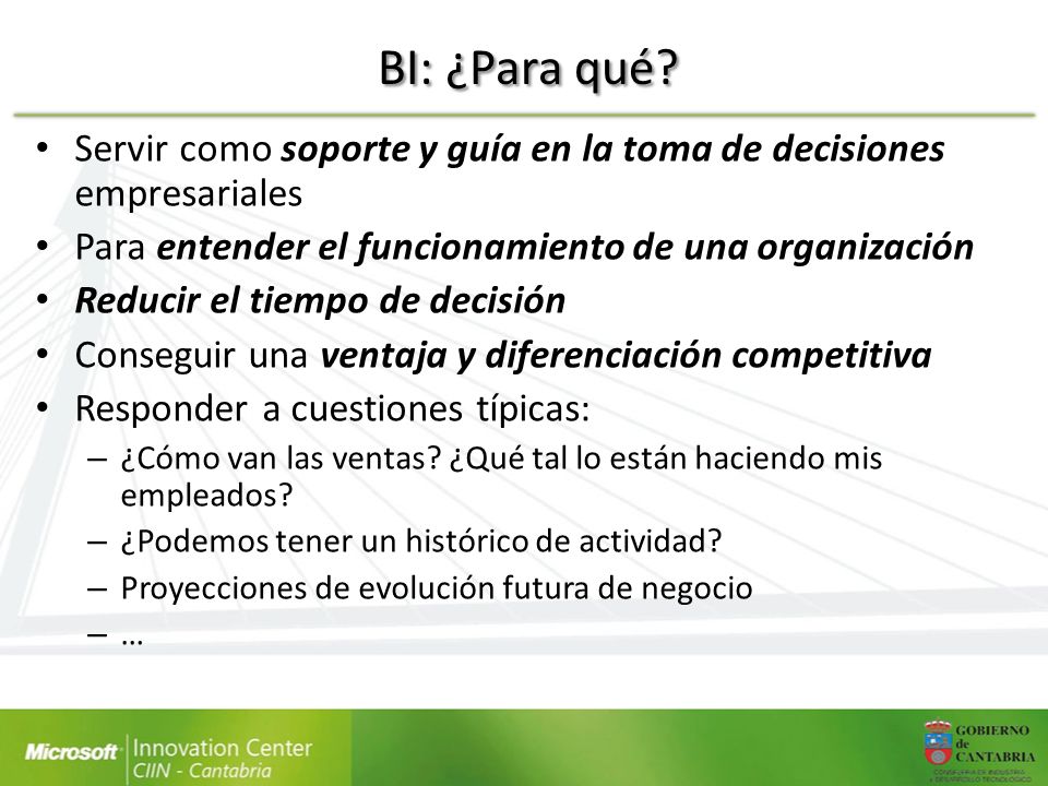 BI: ¿Para qué Servir como soporte y guía en la toma de decisiones empresariales. Para entender el funcionamiento de una organización.
