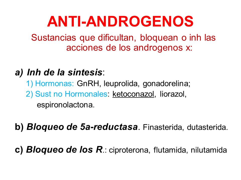ANTI-ANDROGENOS Sustancias que dificultan, bloquean o inh las acciones de los androgenos x: Inh de la sintesis: