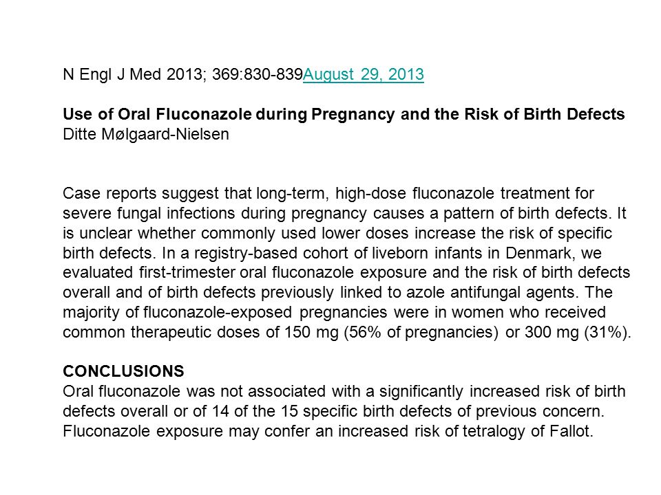 N Engl J Med 2013; 369: August 29, 2013 Use of Oral Fluconazole during Pregnancy and the Risk of Birth Defects.