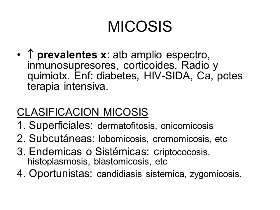 MICOSIS  prevalentes x: atb amplio espectro, inmunosupresores, corticoides, Radio y quimiotx. Enf: diabetes, HIV-SIDA, Ca, pctes terapia intensiva.