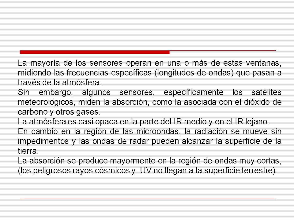 La mayoría de los sensores operan en una o más de estas ventanas, midiendo las frecuencias específicas (longitudes de ondas) que pasan a través de la atmósfera.