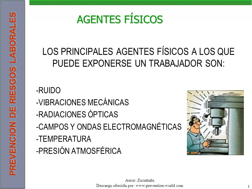 AGENTES FÍSICOS LOS PRINCIPALES AGENTES FÍSICOS A LOS QUE PUEDE EXPONERSE UN TRABAJADOR SON: -RUIDO.