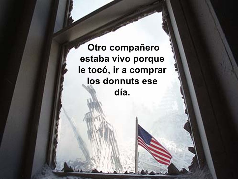 Otro compañero estaba vivo porque le tocó, ir a comprar los donnuts ese día.
