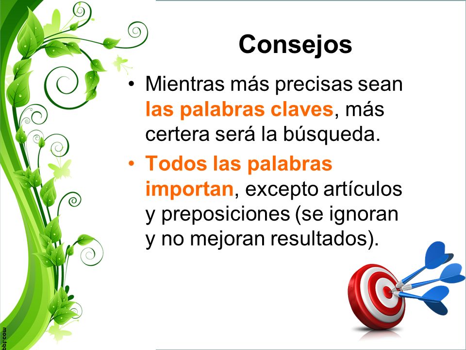 Consejos Mientras más precisas sean las palabras claves, más certera será la búsqueda.