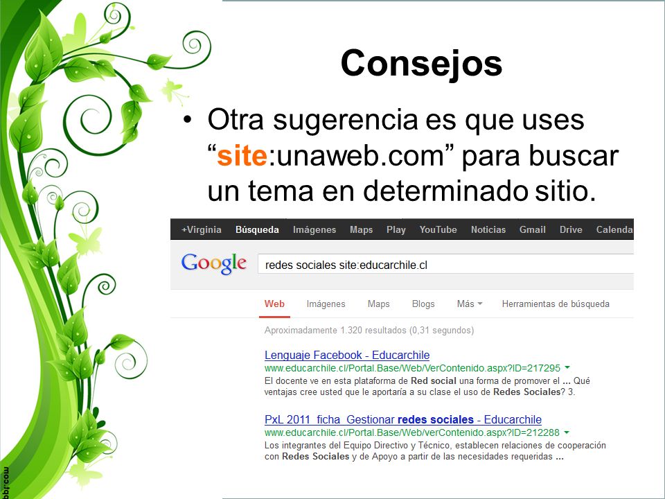 Consejos Otra sugerencia es que uses site:unaweb.com para buscar un tema en determinado sitio.