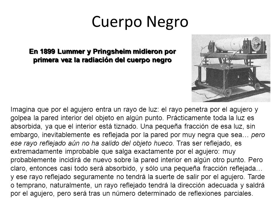 Cuerpo Negro En 1899 Lummer y Pringsheim midieron por primera vez la radiación del cuerpo negro.