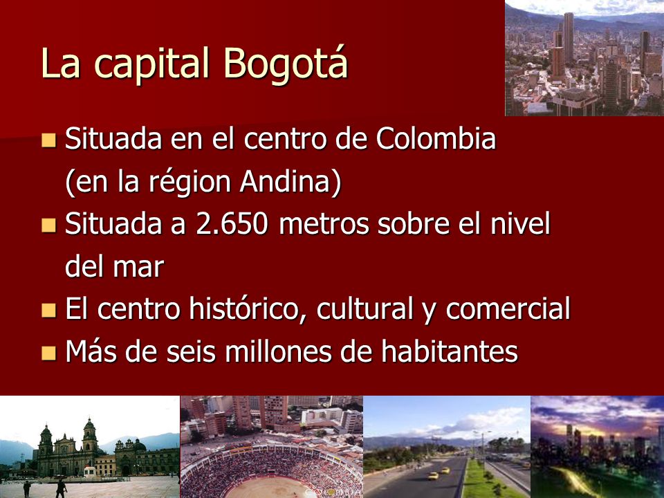 La capital Bogotá Situada en el centro de Colombia