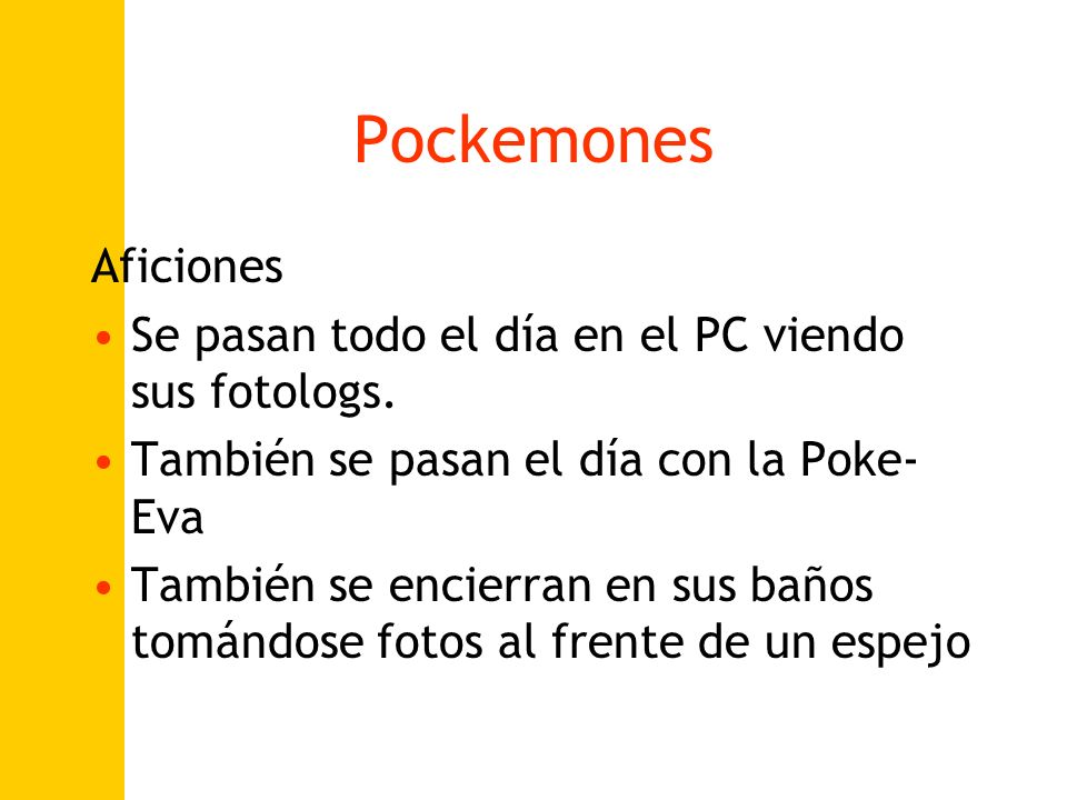 Pockemones Aficiones. Se pasan todo el día en el PC viendo sus fotologs. También se pasan el día con la Poke-Eva.