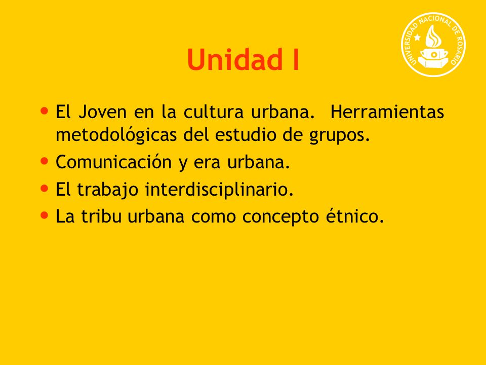 Unidad I El Joven en la cultura urbana. Herramientas metodológicas del estudio de grupos. Comunicación y era urbana.