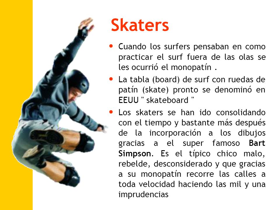 Skaters Cuando los surfers pensaban en como practicar el surf fuera de las olas se les ocurrió el monopatín .