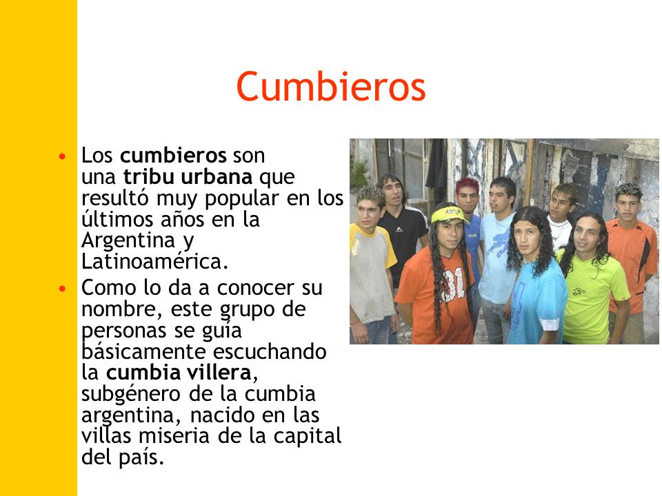 Cumbieros Los cumbieros son una tribu urbana que resultó muy popular en los últimos años en la Argentina y Latinoamérica.