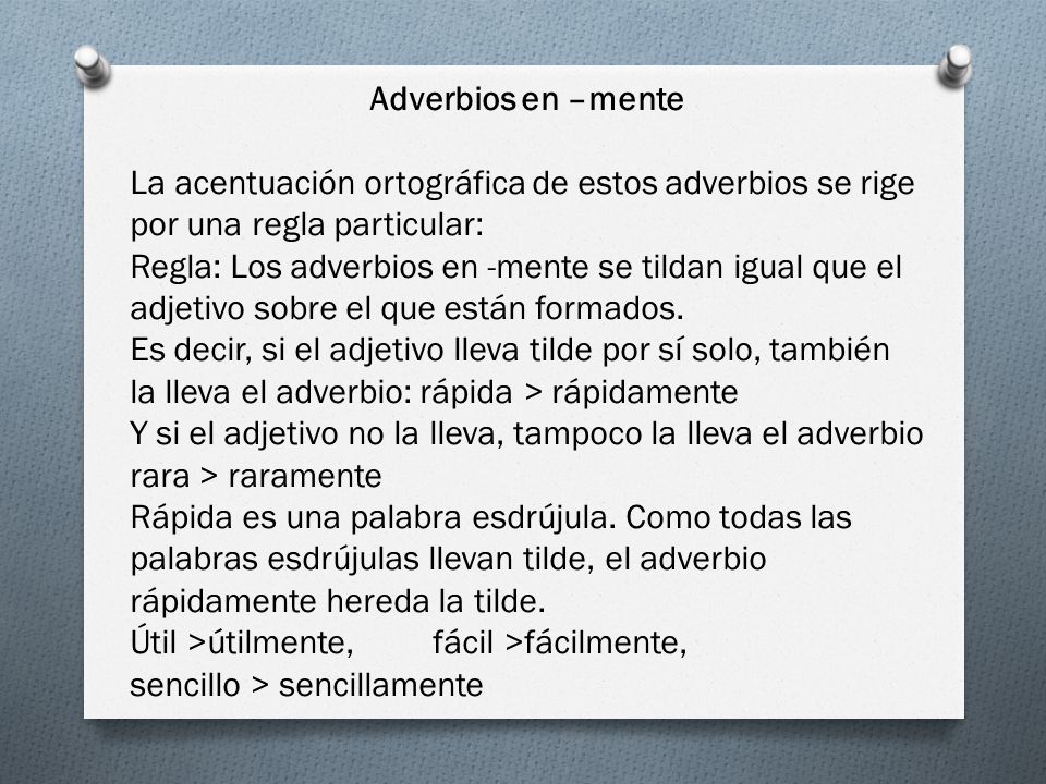 Adverbios en –mente La acentuación ortográfica de estos adverbios se rige por una regla particular: