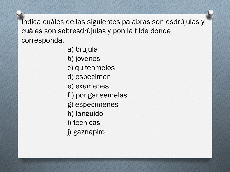 Indica cuáles de las siguientes palabras son esdrújulas y cuáles son sobresdrújulas y pon la tilde donde corresponda.
