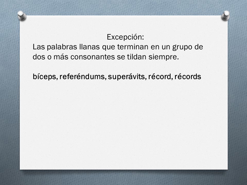 Excepción: Las palabras llanas que terminan en un grupo de. dos o más consonantes se tildan siempre.