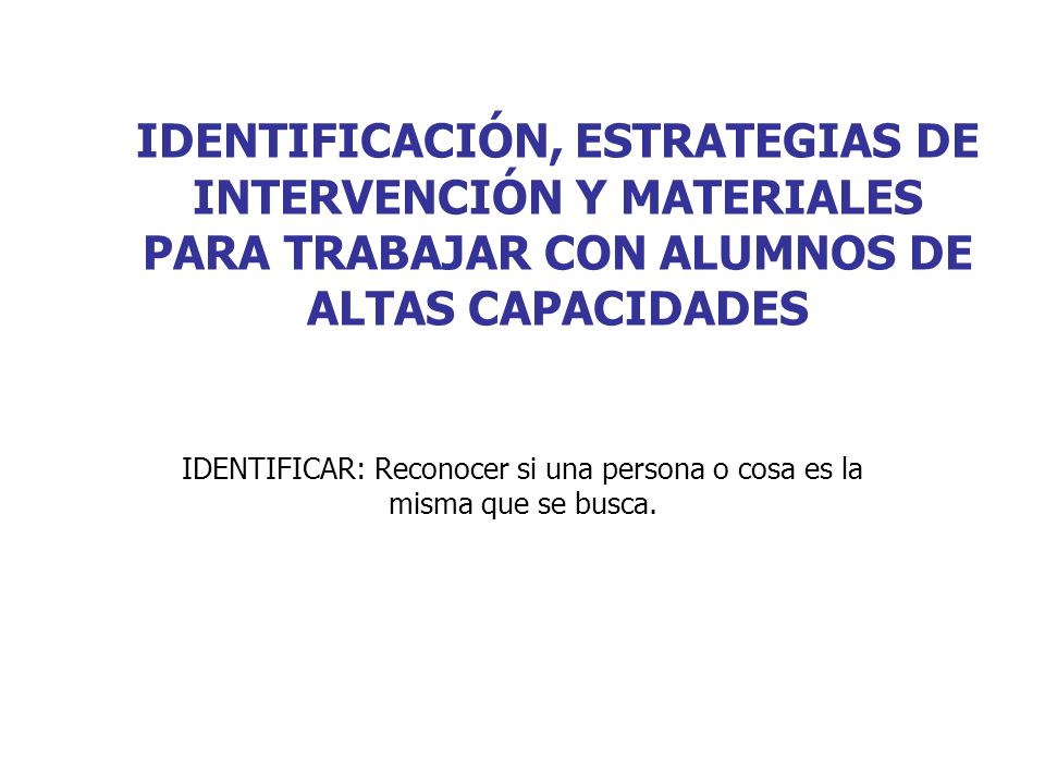 IDENTIFICAR: Reconocer si una persona o cosa es la misma que se busca.