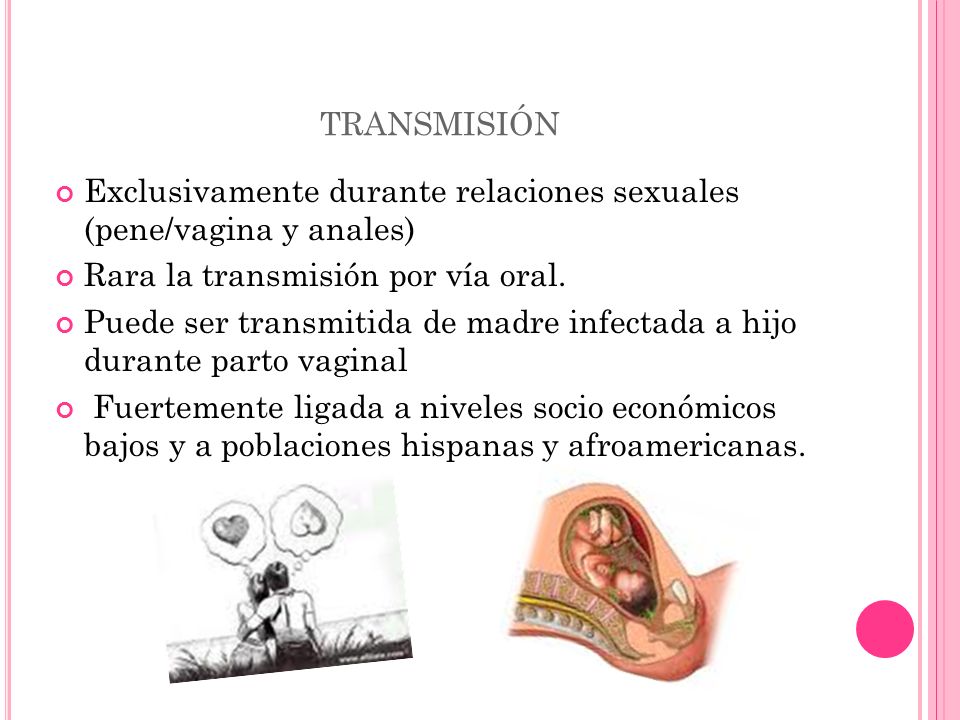 transmisión Exclusivamente durante relaciones sexuales (pene/vagina y anales) Rara la transmisión por vía oral.