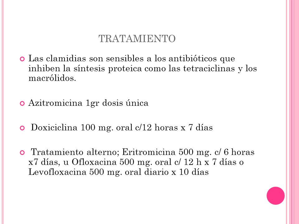 tratamiento Las clamidias son sensibles a los antibióticos que inhiben la síntesis proteica como las tetraciclinas y los macrólidos.