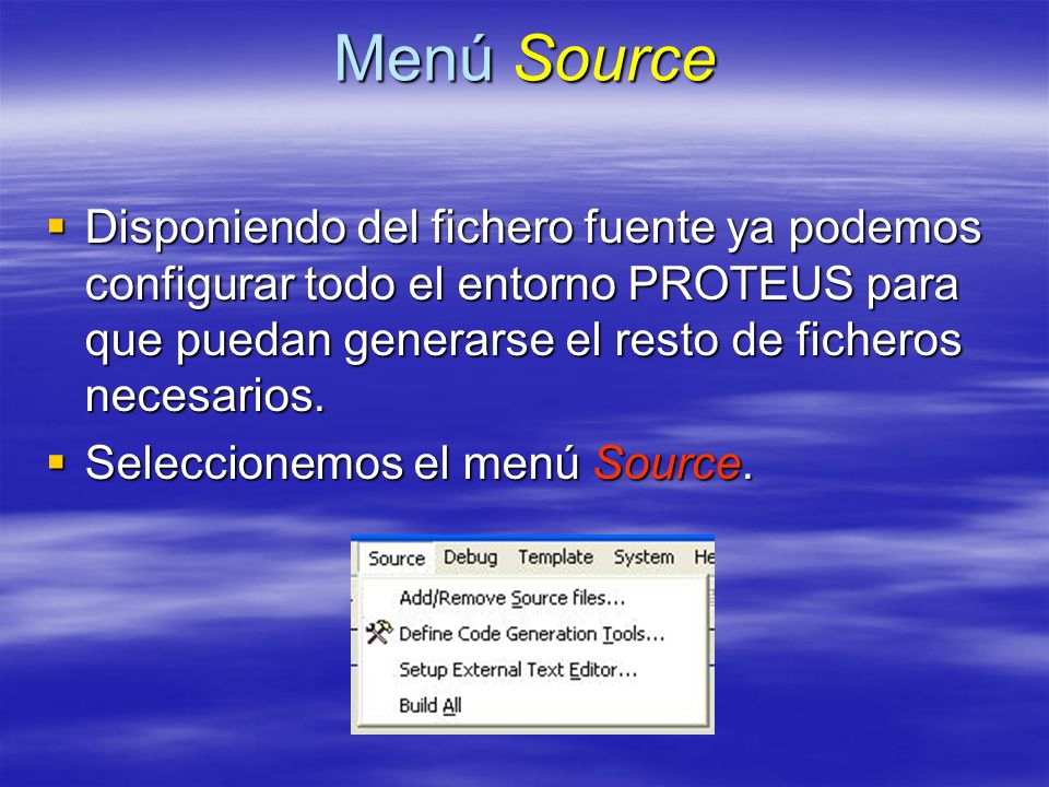 Menú Source Disponiendo del fichero fuente ya podemos configurar todo el entorno PROTEUS para que puedan generarse el resto de ficheros necesarios.