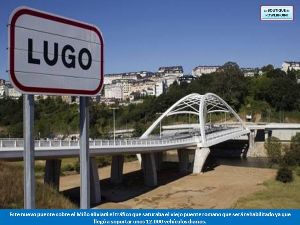 Este nuevo puente sobre el Miño aliviará el tráfico que saturaba el viejo puente romano que será rehabilitado ya que llegó a soportar unos vehículos diarios.