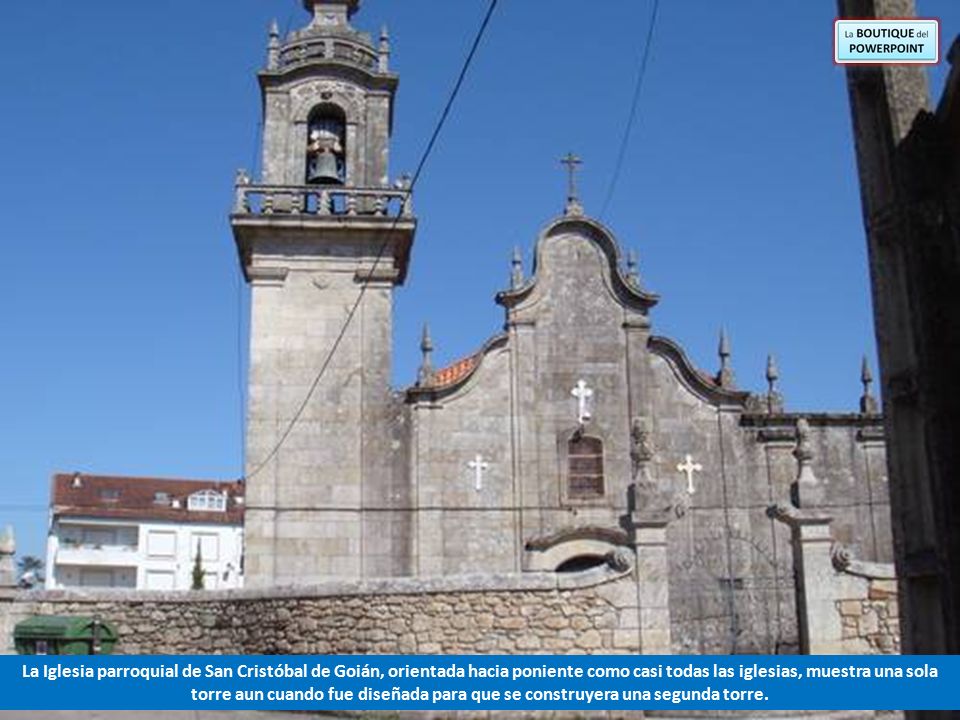 La Iglesia parroquial de San Cristóbal de Goián, orientada hacia poniente como casi todas las iglesias, muestra una sola torre aun cuando fue diseñada para que se construyera una segunda torre.