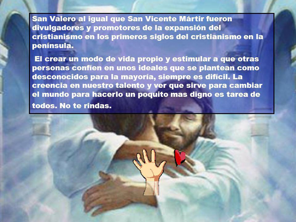 San Valero al igual que San Vicente Mártir fueron divulgadores y promotores de la expansión del cristianismo en los primeros siglos del cristianismo en la península.