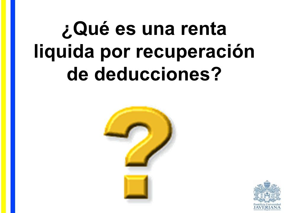 ¿Qué es una renta liquida por recuperación de deducciones