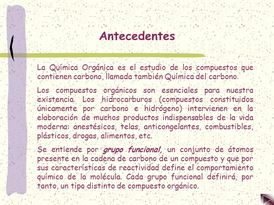 Antecedentes La Química Orgánica es el estudio de los compuestos que contienen carbono, llamada también Química del carbono.