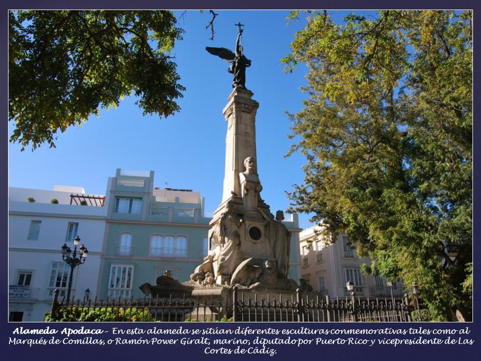 Alameda Apodaca – En esta alameda se sitúan diferentes esculturas conmemorativas tales como al Marqués de Comillas, o Ramón Power Giralt, marino, diputado por Puerto Rico y vicepresidente de Las Cortes de Cádiz.