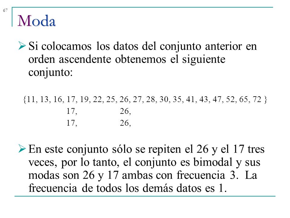 Moda Si colocamos los datos del conjunto anterior en orden ascendente obtenemos el siguiente conjunto: