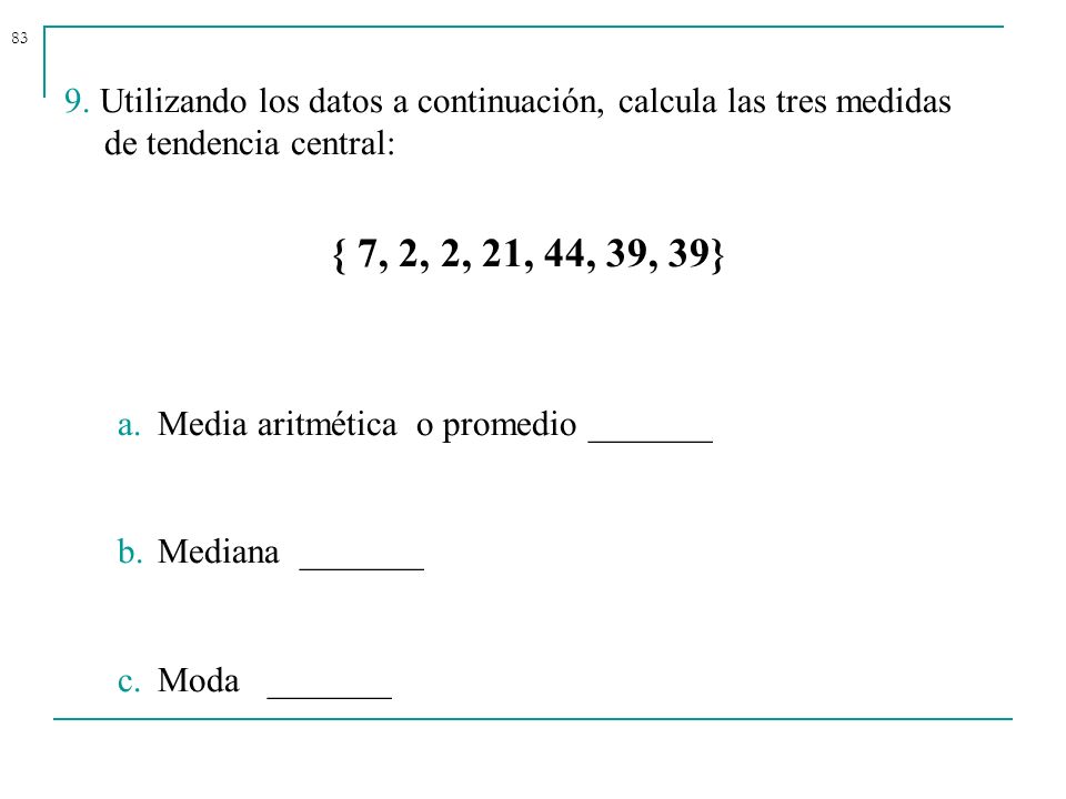 9. Utilizando los datos a continuación, calcula las tres medidas de tendencia central: