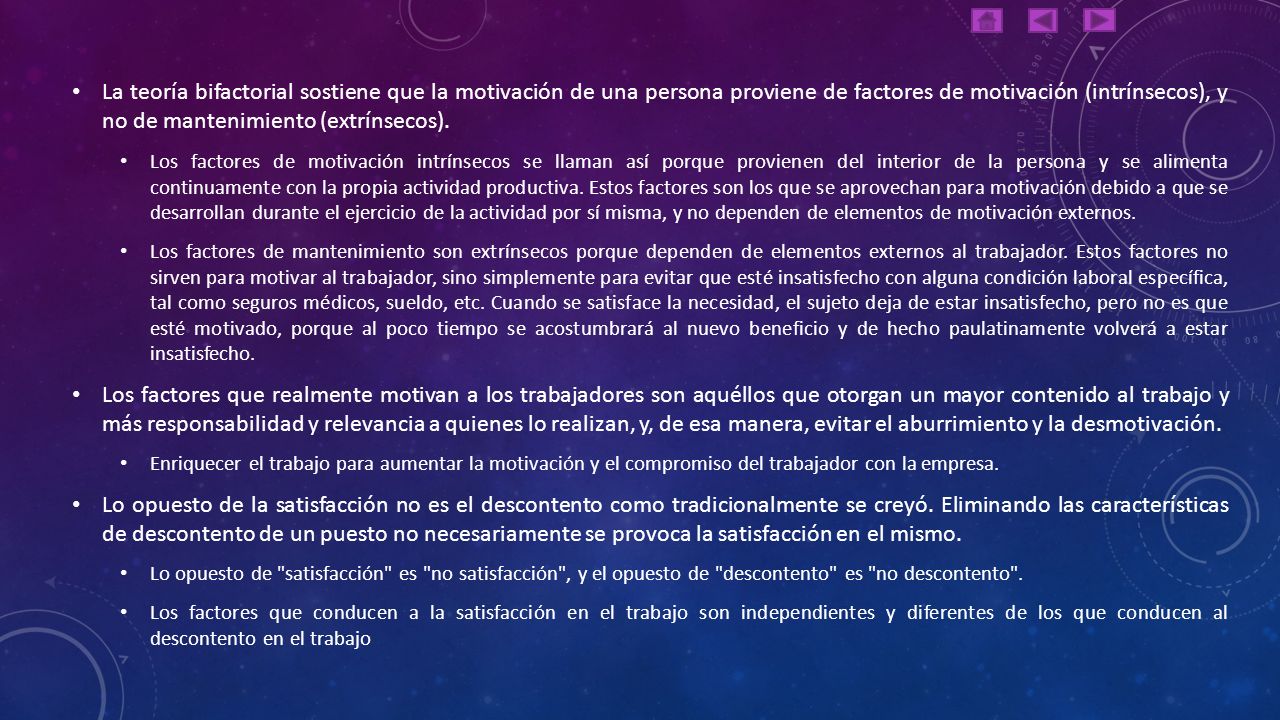La teoría bifactorial sostiene que la motivación de una persona proviene de factores de motivación (intrínsecos), y no de mantenimiento (extrínsecos).