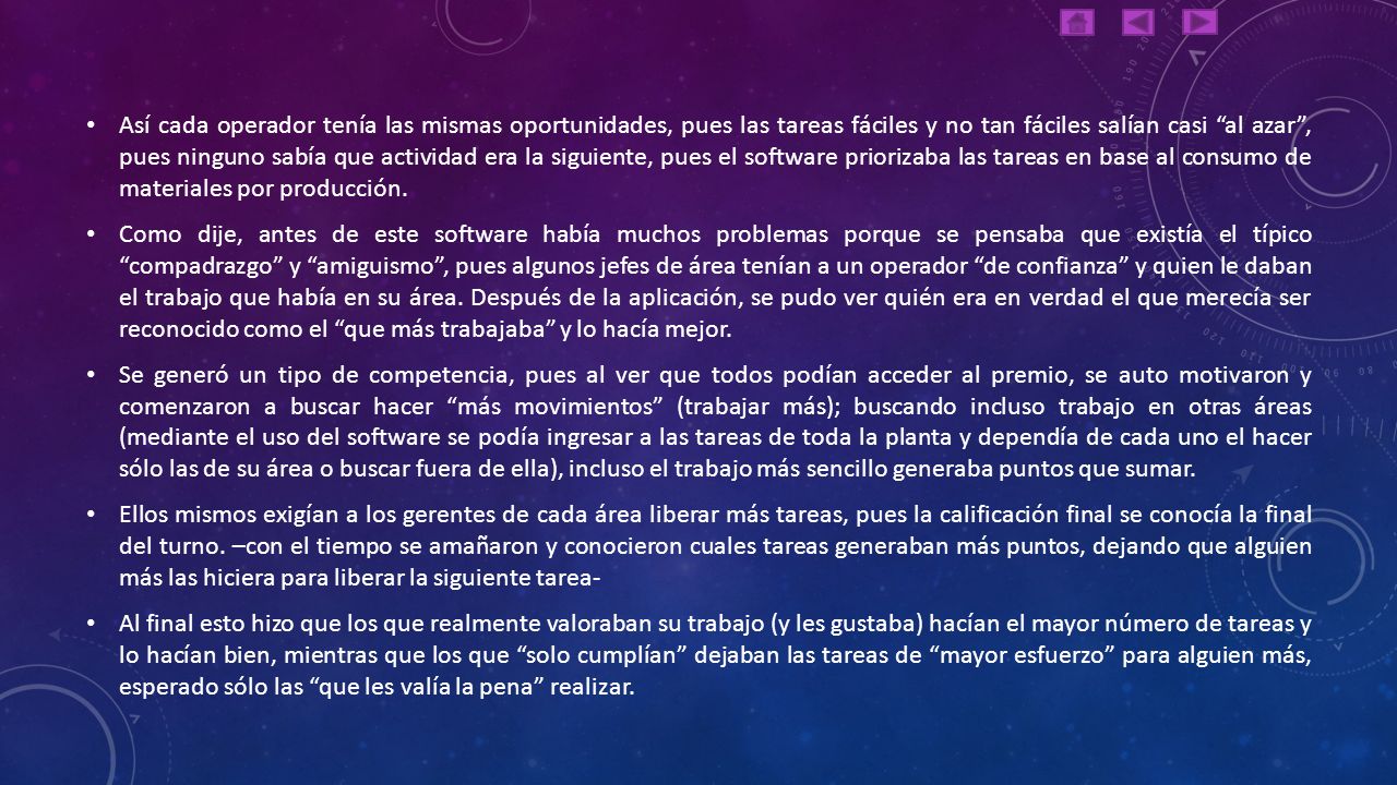 Así cada operador tenía las mismas oportunidades, pues las tareas fáciles y no tan fáciles salían casi al azar , pues ninguno sabía que actividad era la siguiente, pues el software priorizaba las tareas en base al consumo de materiales por producción.
