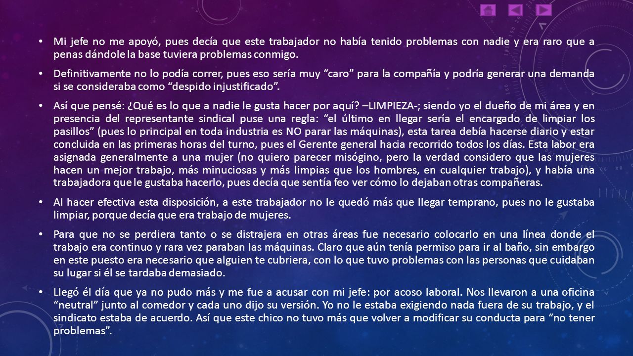 Mi jefe no me apoyó, pues decía que este trabajador no había tenido problemas con nadie y era raro que a penas dándole la base tuviera problemas conmigo.