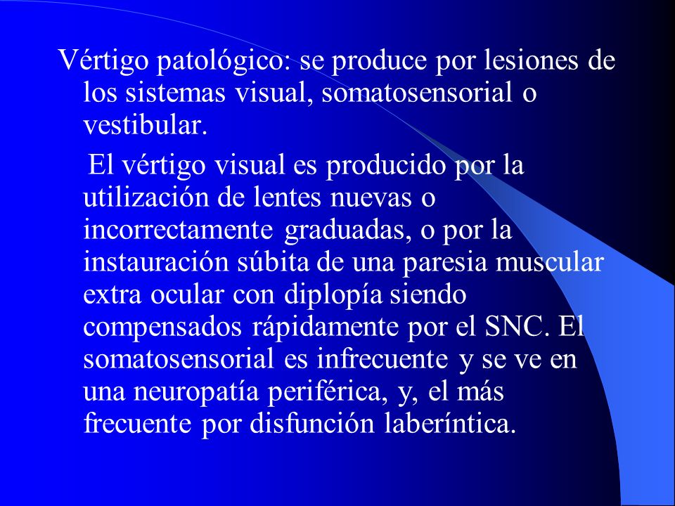 Vértigo patológico: se produce por lesiones de los sistemas visual, somatosensorial o vestibular.