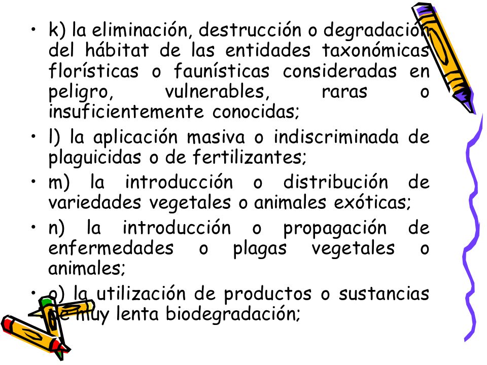 k) la eliminación, destrucción o degradación del hábitat de las entidades taxonómicas florísticas o faunísticas consideradas en peligro, vulnerables, raras o insuficientemente conocidas;
