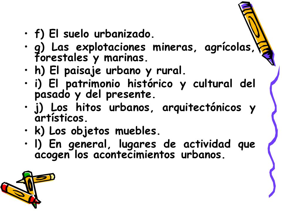 f) El suelo urbanizado. g) Las explotaciones mineras, agrícolas, forestales y marinas. h) El paisaje urbano y rural.