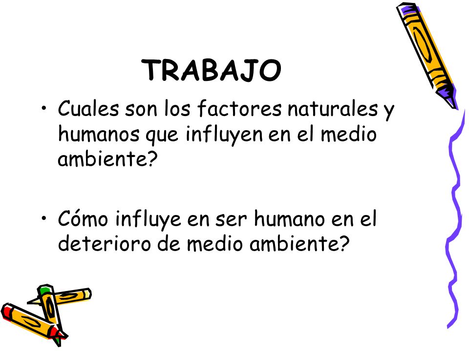 TRABAJO Cuales son los factores naturales y humanos que influyen en el medio ambiente.