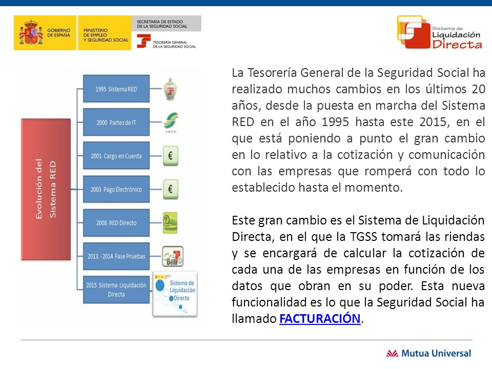 La Tesorería General de la Seguridad Social ha realizado muchos cambios en los últimos 20 años, desde la puesta en marcha del Sistema RED en el año 1995 hasta este 2015, en el que está poniendo a punto el gran cambio en lo relativo a la cotización y comunicación con las empresas que romperá con todo lo establecido hasta el momento.