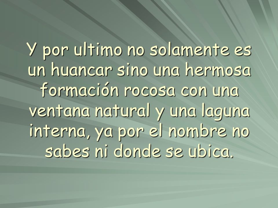 Y por ultimo no solamente es un huancar sino una hermosa formación rocosa con una ventana natural y una laguna interna, ya por el nombre no sabes ni donde se ubica.
