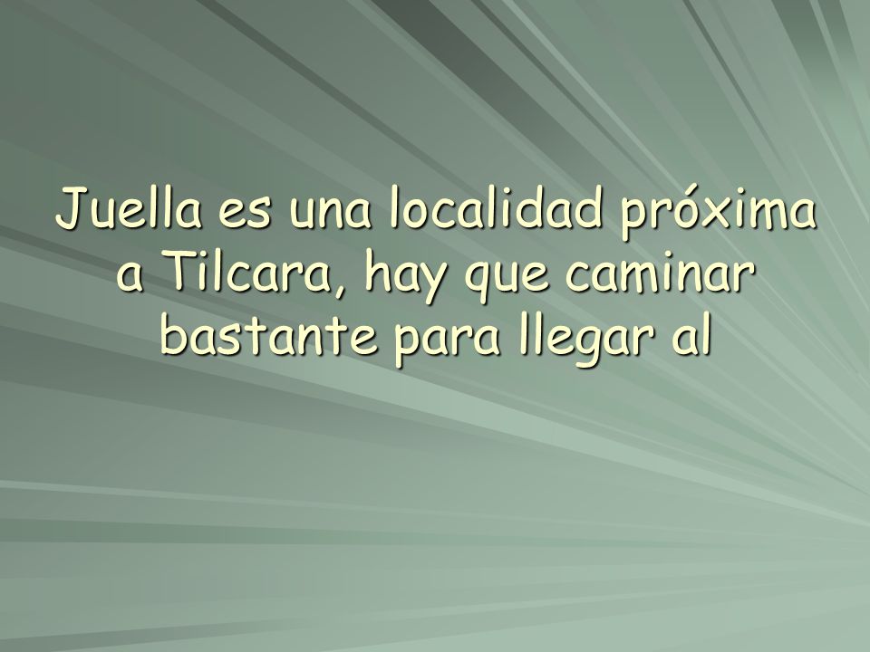 Juella es una localidad próxima a Tilcara, hay que caminar bastante para llegar al