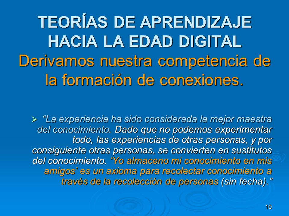 TEORÍAS DE APRENDIZAJE HACIA LA EDAD DIGITAL Derivamos nuestra competencia de la formación de conexiones.